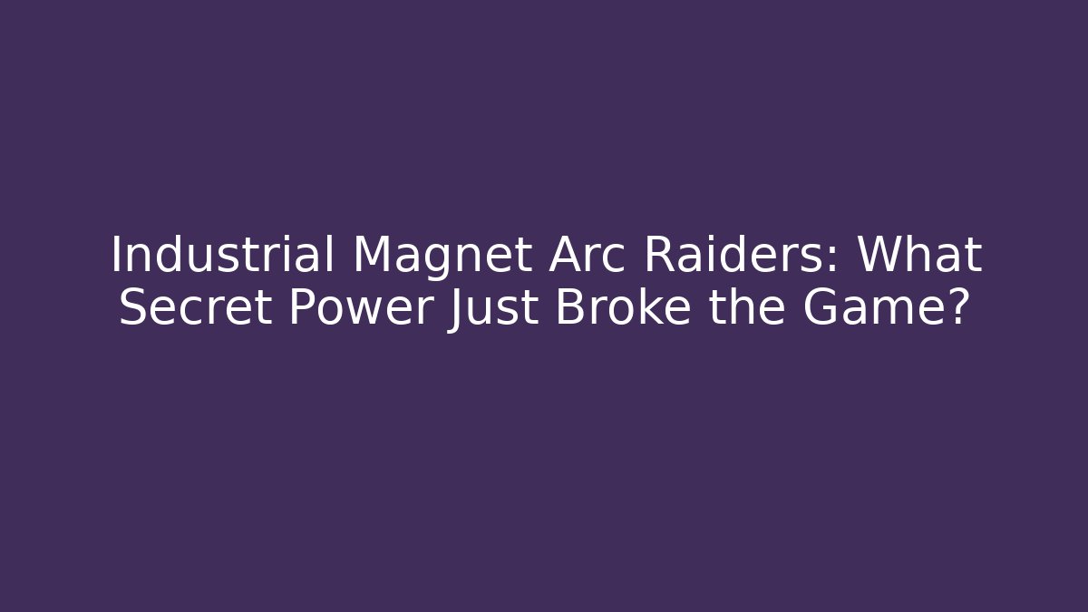 Industrial Magnet Arc Raiders: What Secret Power Just Broke the Game?