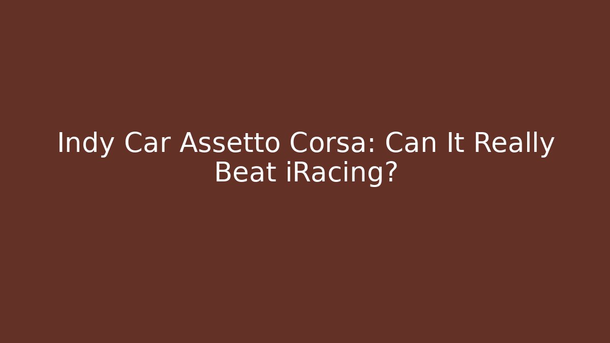 Indy Car Assetto Corsa: Can It Really Beat iRacing?