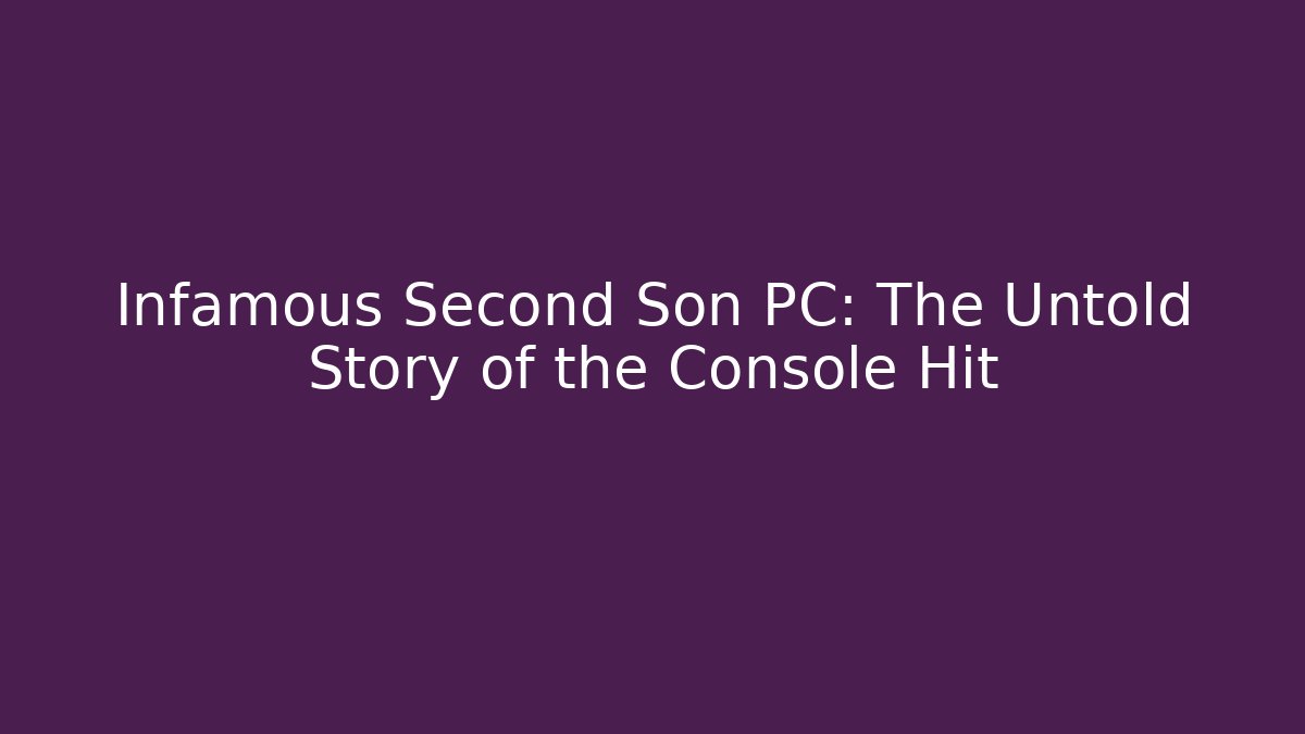 Infamous Second Son PC: The Untold Story of the Console Hit