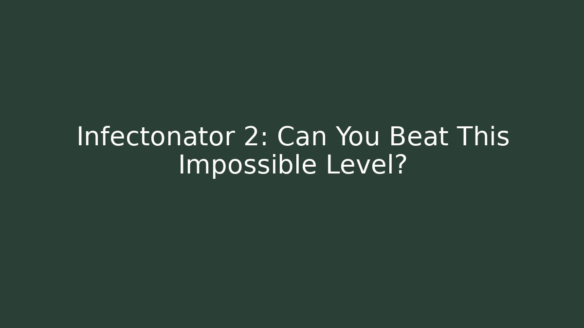 Infectonator 2: Can You Beat This Impossible Level?