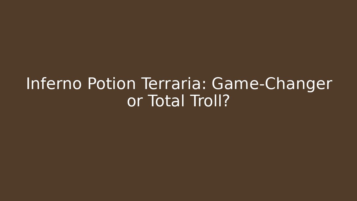 Inferno Potion Terraria: Game-Changer or Total Troll?