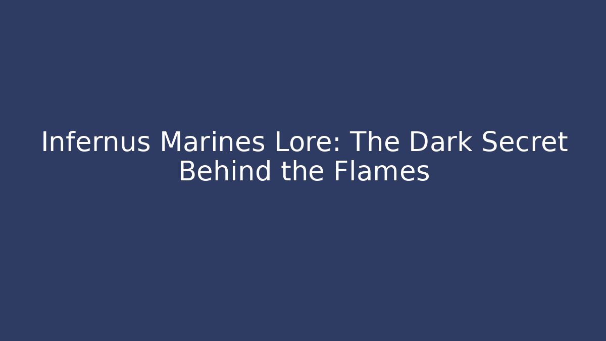 Infernus Marines Lore: The Dark Secret Behind the Flames