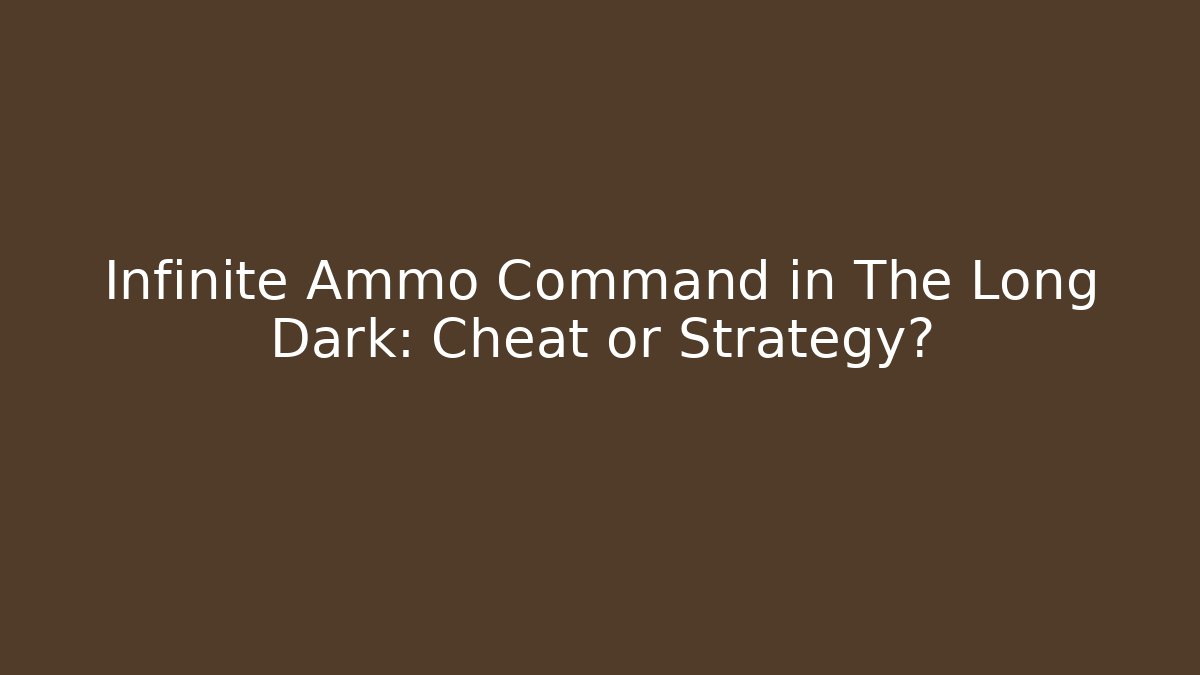 Infinite Ammo Command in The Long Dark: Cheat or Strategy? - Create More Assets