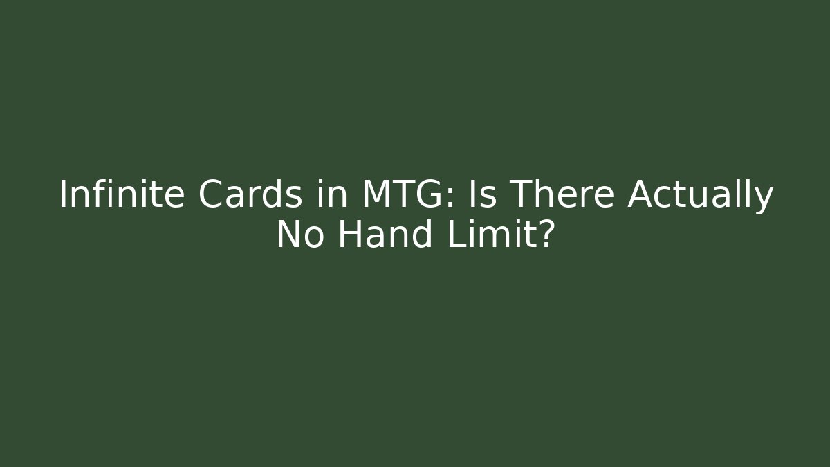 Infinite Cards in MTG: Is There Actually No Hand Limit?