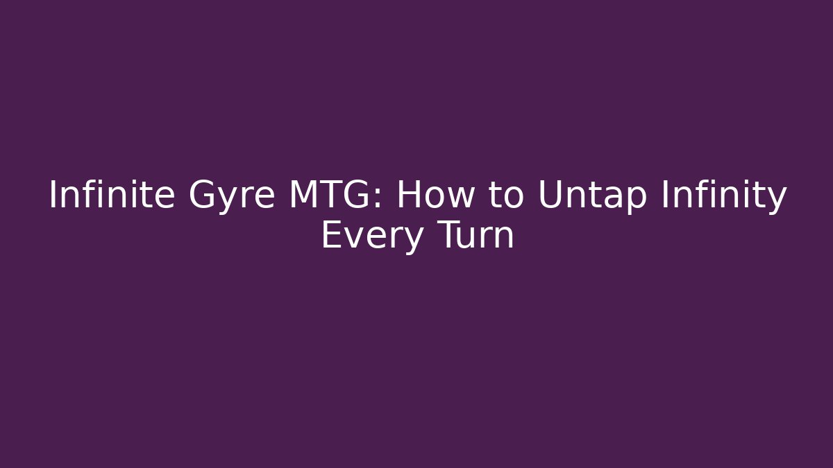 Infinite Gyre MTG: How to Untap Infinity Every Turn