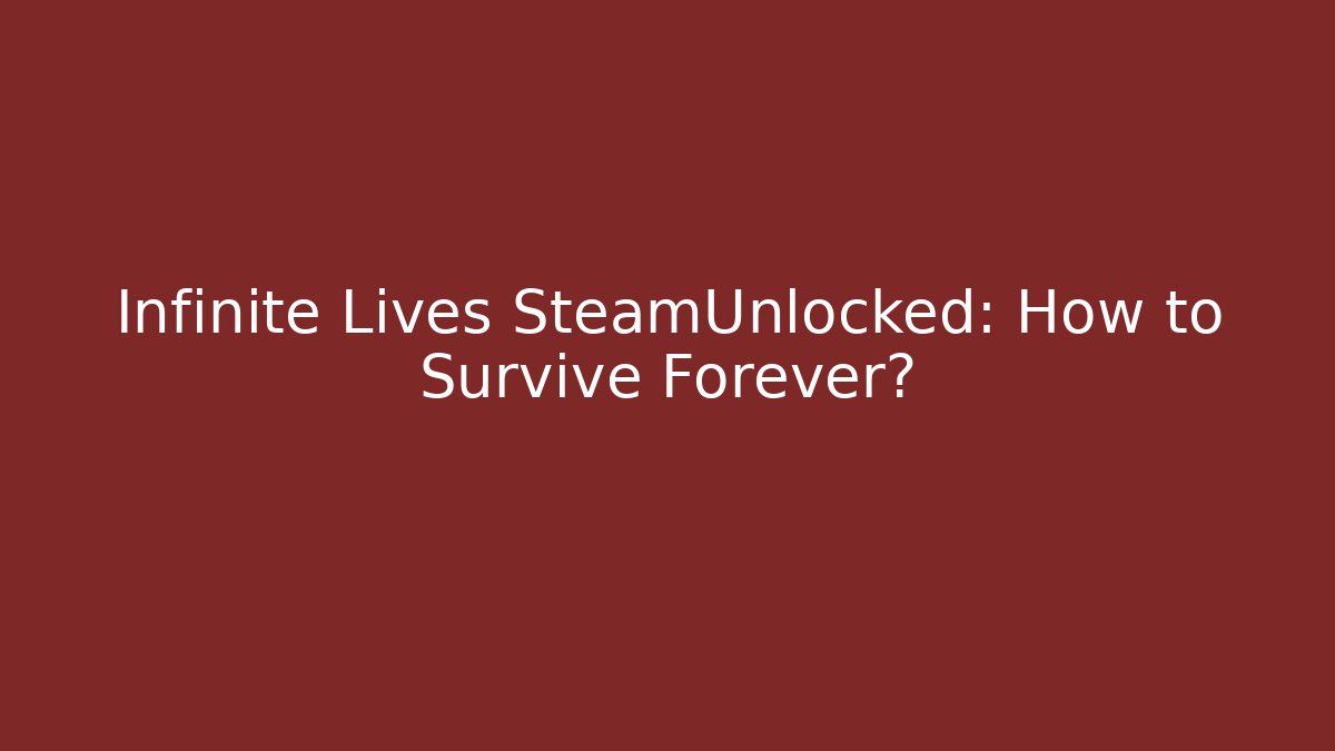 Infinite Lives SteamUnlocked: How to Survive Forever?