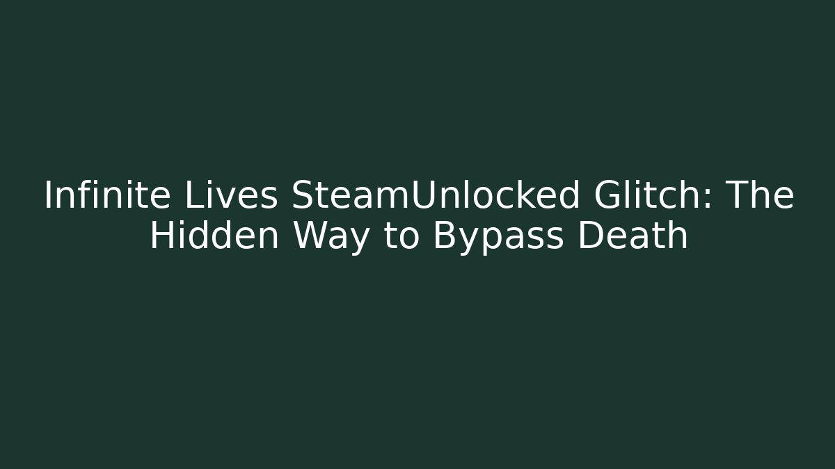 Infinite Lives SteamUnlocked Glitch: The Hidden Way to Bypass Death