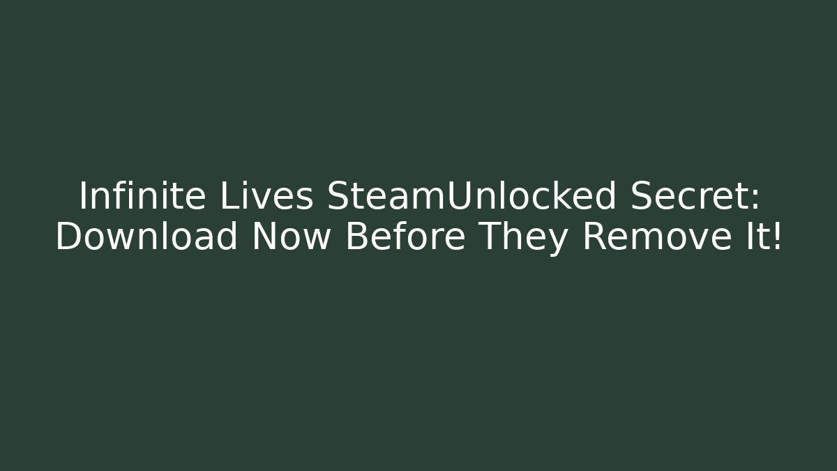 Infinite Lives SteamUnlocked Secret: Download Now Before They Remove It!