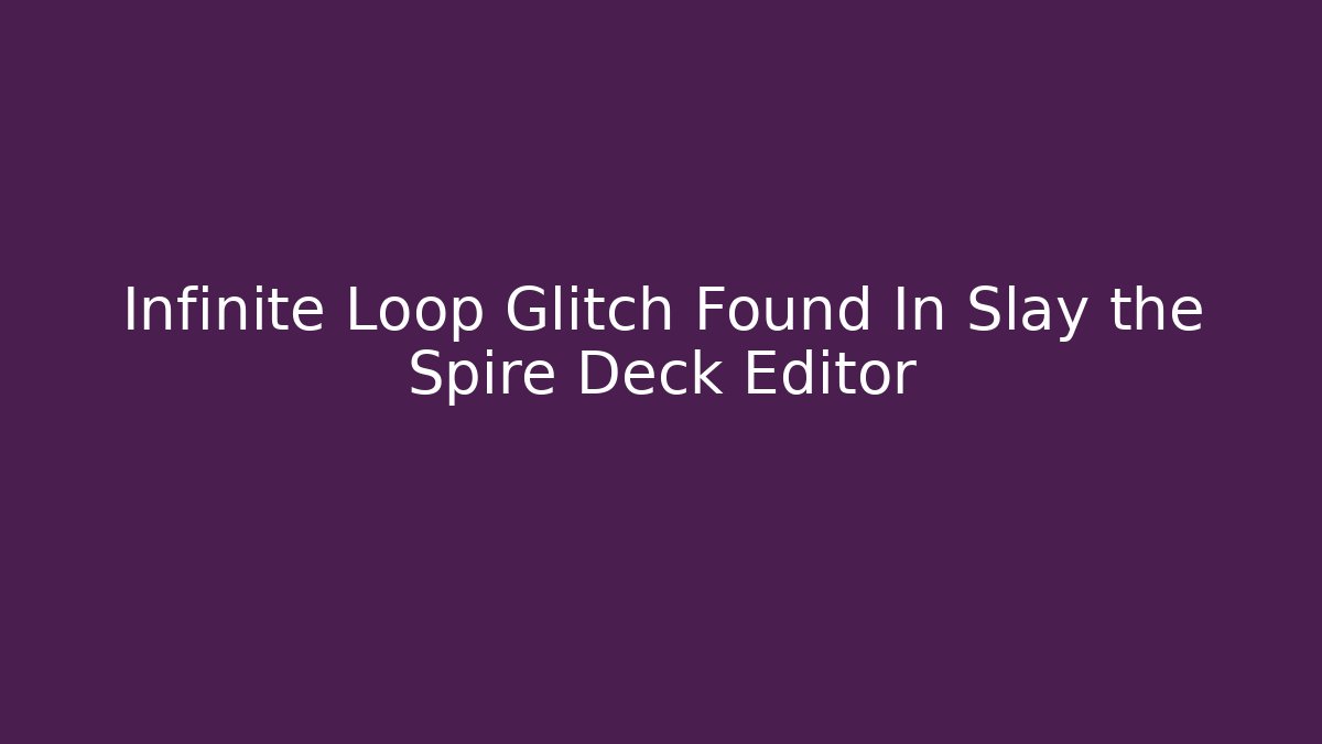 Infinite Loop Glitch Found In Slay the Spire Deck Editor