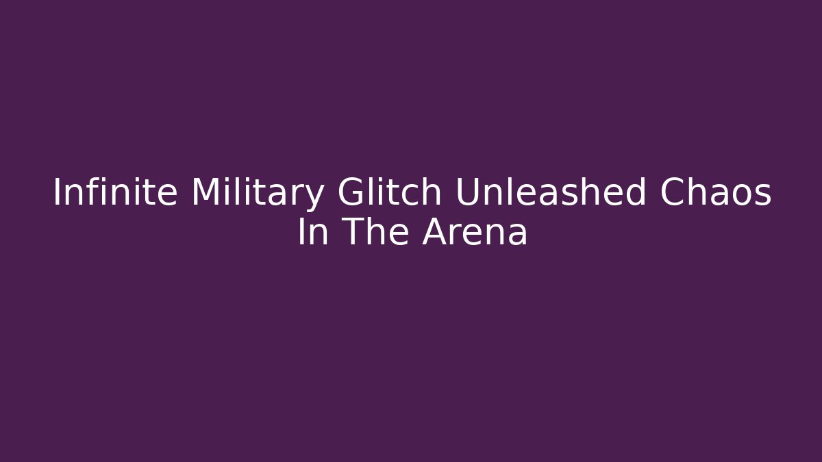 Infinite Military Glitch Unleashed Chaos In The Arena
