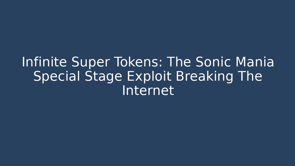 Infinite Super Tokens: The Sonic Mania Special Stage Exploit Breaking The Internet