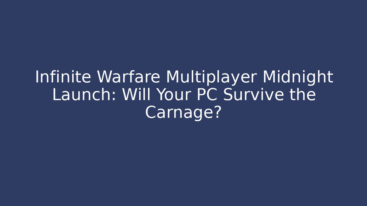 Infinite Warfare Multiplayer Midnight Launch: Will Your PC Survive the Carnage?