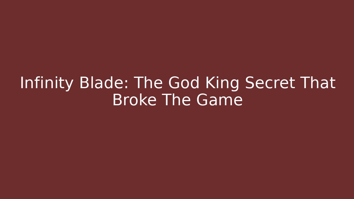 Infinity Blade: The God King Secret That Broke The Game