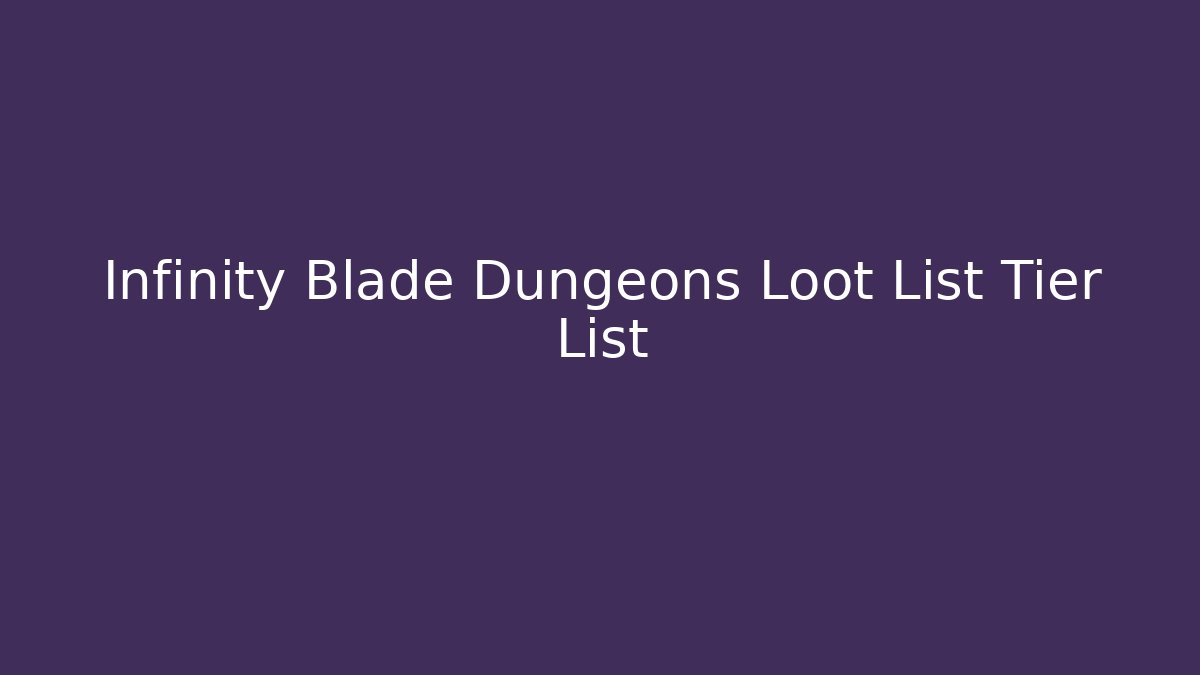 Infinity Blade Dungeons Loot List Tier List - Create More Assets