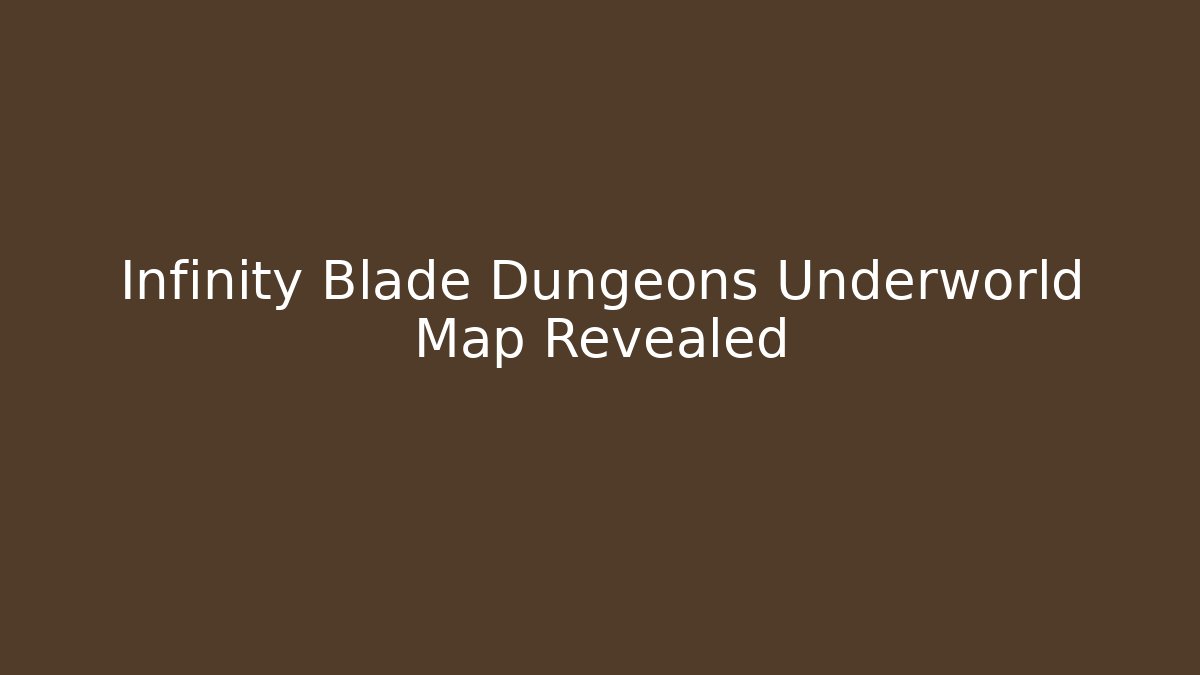 Infinity Blade Dungeons Underworld Map Revealed - Create More Assets