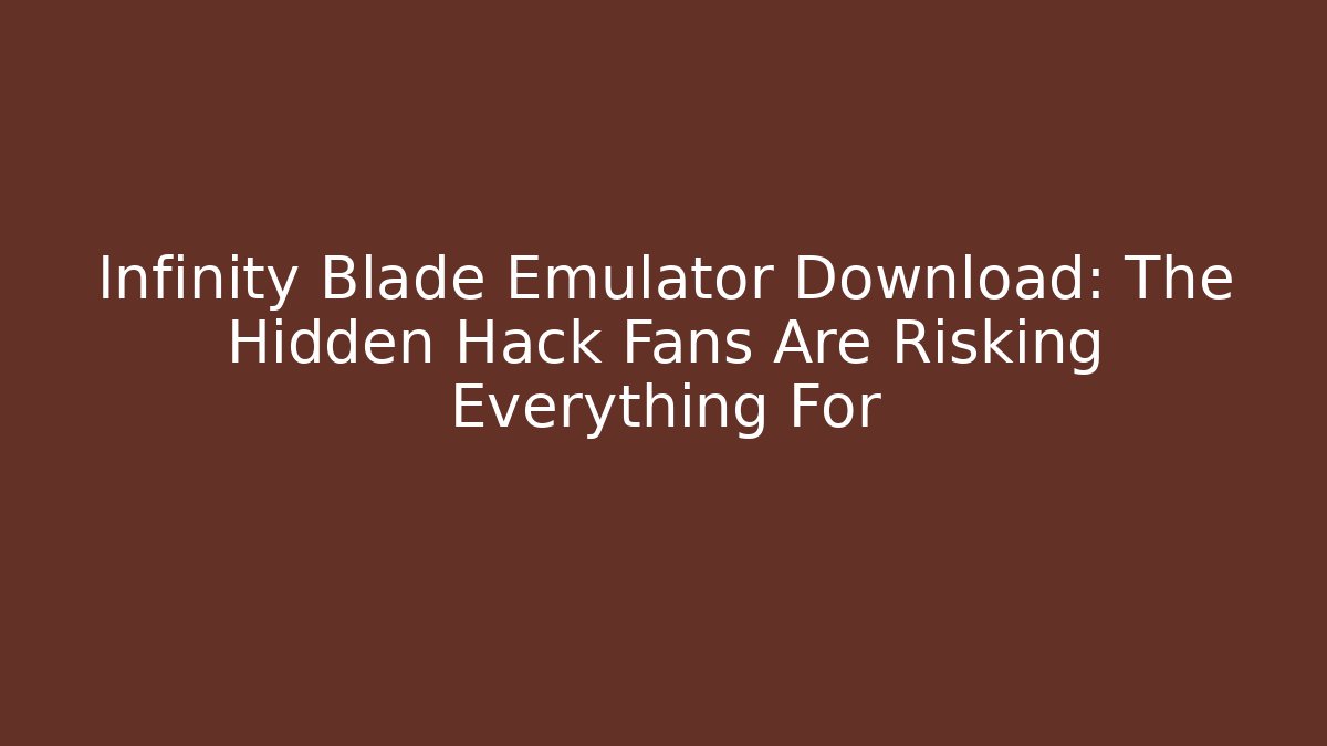 Infinity Blade Emulator Download: The Hidden Hack Fans Are Risking Everything For