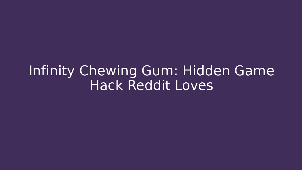 Infinity Chewing Gum: Hidden Game Hack Reddit Loves