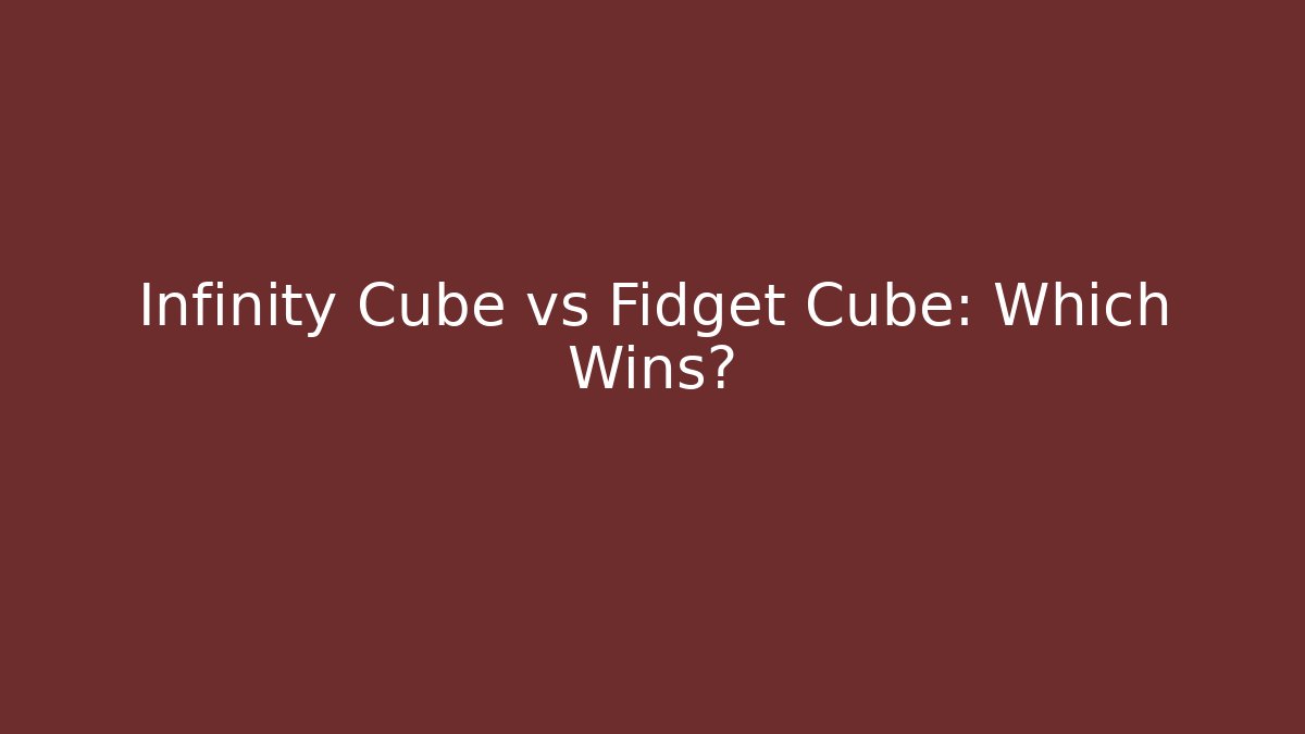 Infinity Cube vs Fidget Cube: Which Wins? - Create More Assets