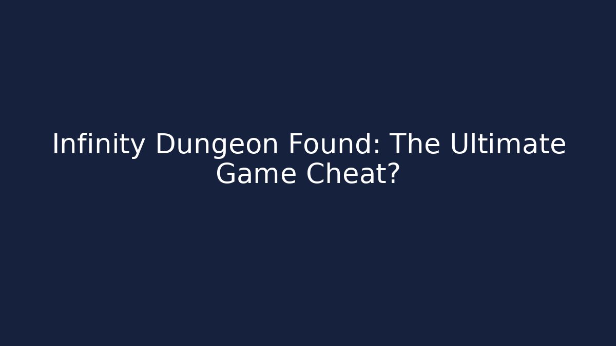 Infinity Dungeon Found: The Ultimate Game Cheat?
