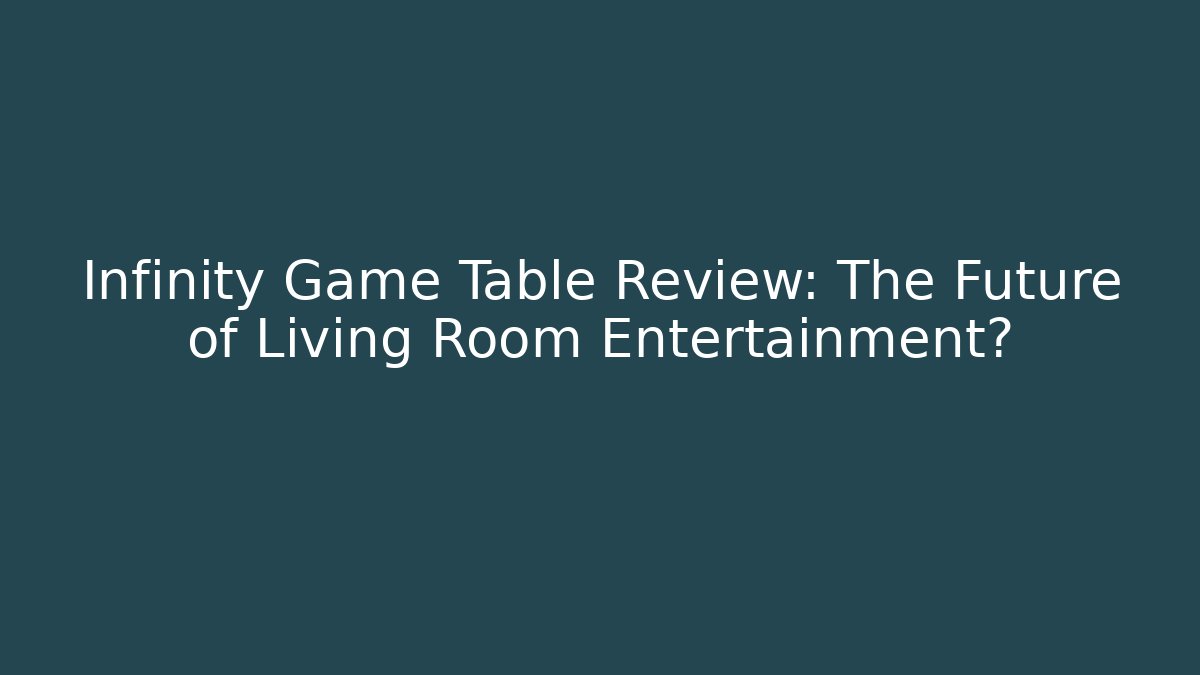 Infinity Game Table Review: The Future of Living Room Entertainment?