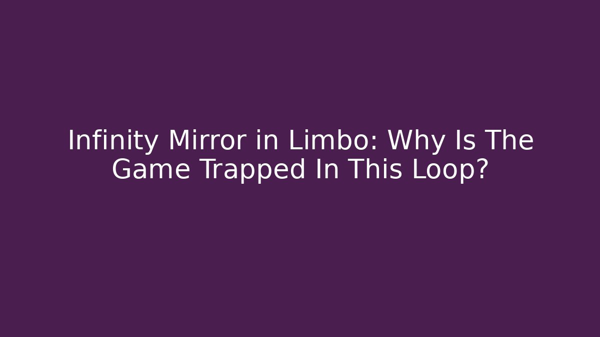 Infinity Mirror in Limbo: Why Is The Game Trapped In This Loop?