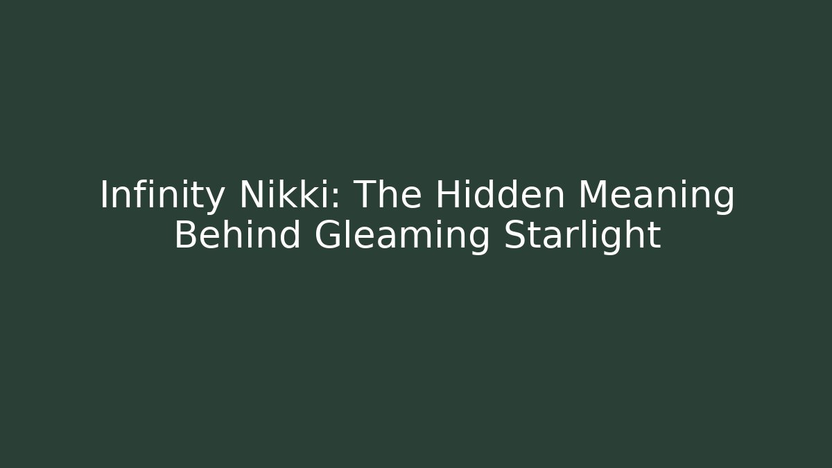 Infinity Nikki: The Hidden Meaning Behind Gleaming Starlight - Create More Assets
