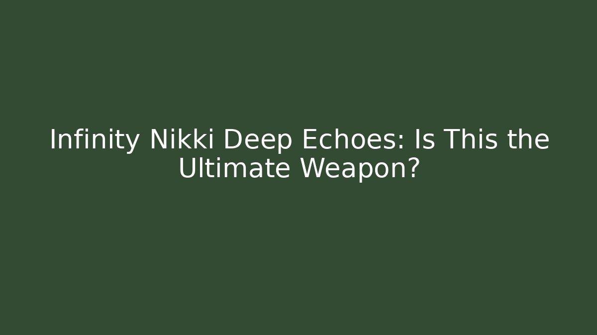 Infinity Nikki Deep Echoes: Is This the Ultimate Weapon?