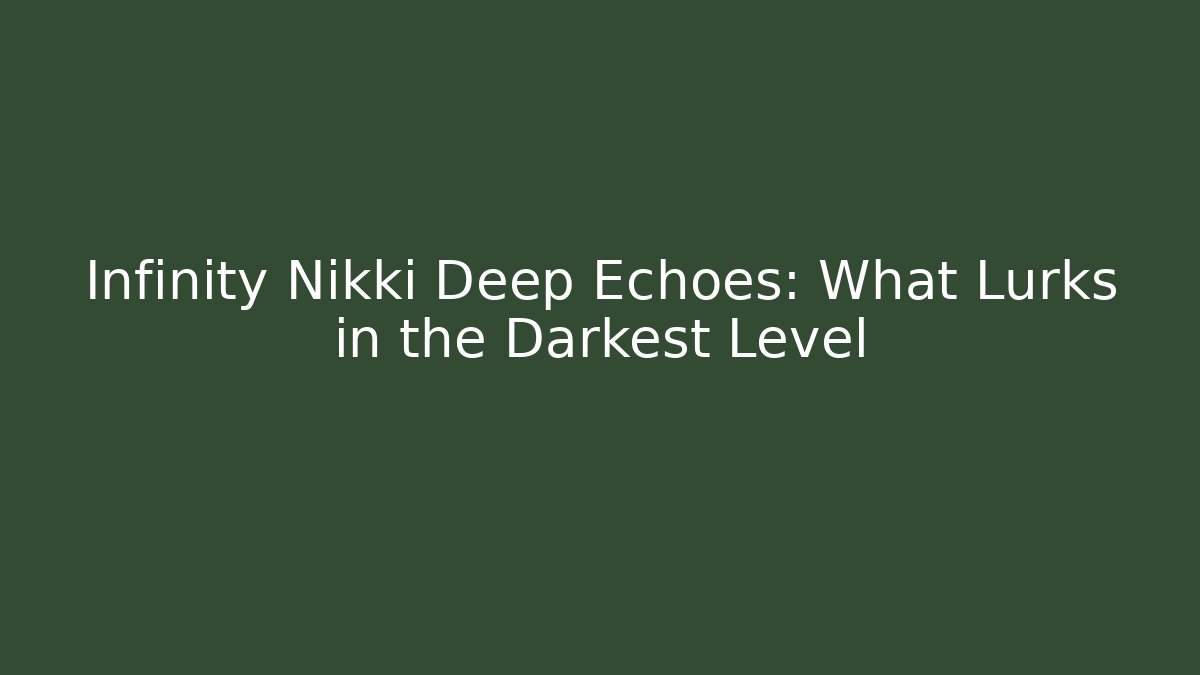Infinity Nikki Deep Echoes: What Lurks in the Darkest Level