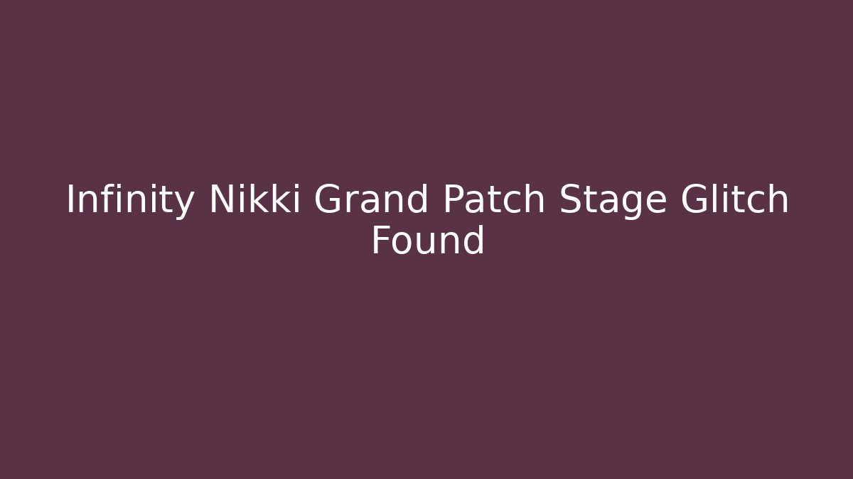 Infinity Nikki Grand Patch Stage Glitch Found