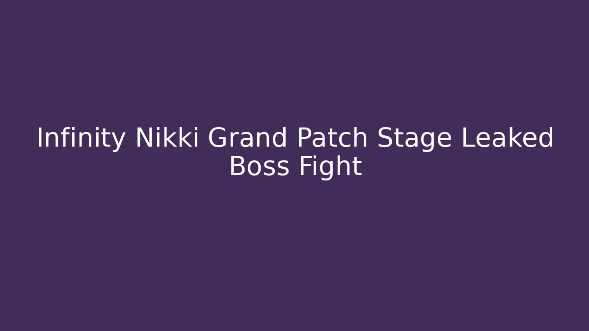 Infinity Nikki Grand Patch Stage Leaked Boss Fight