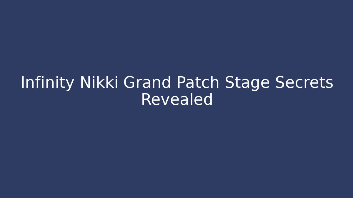 Infinity Nikki Grand Patch Stage Secrets Revealed