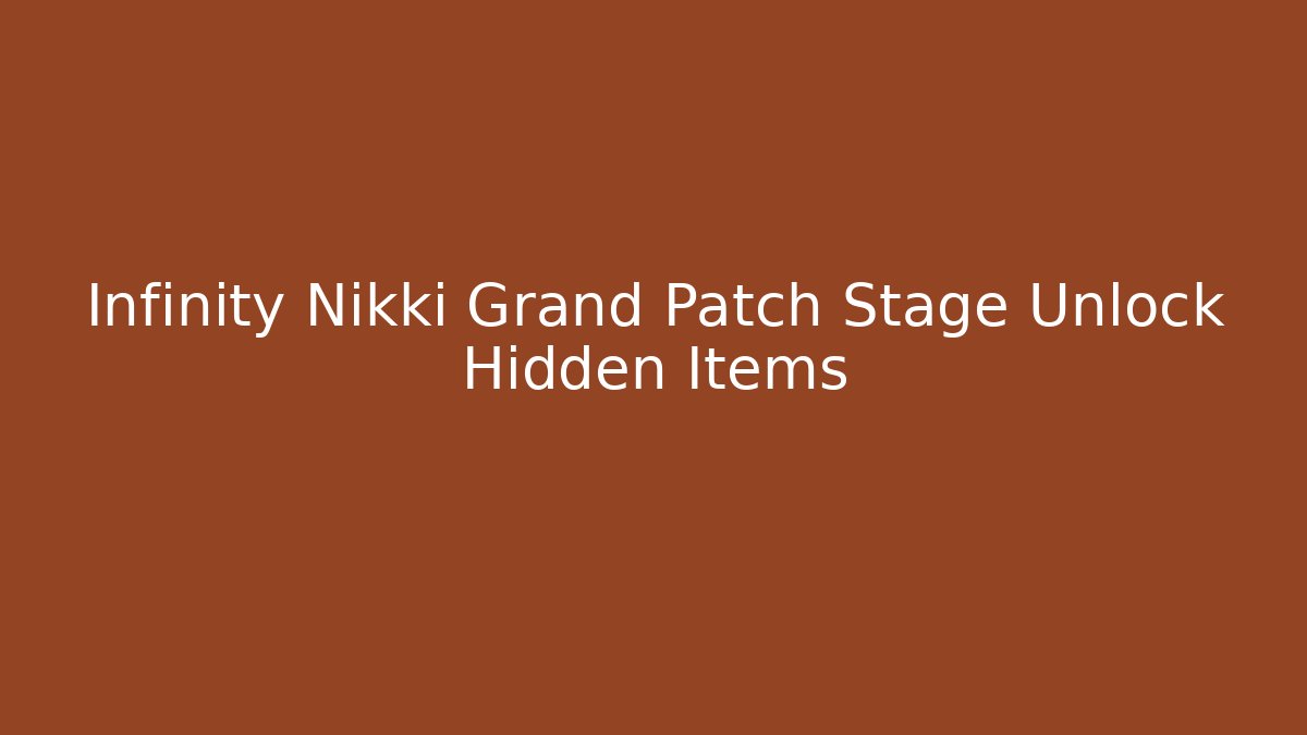 Infinity Nikki Grand Patch Stage Unlock Hidden Items