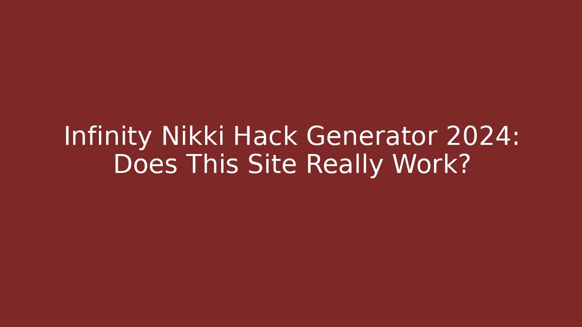 Infinity Nikki Hack Generator 2024: Does This Site Really Work? - Create More Assets