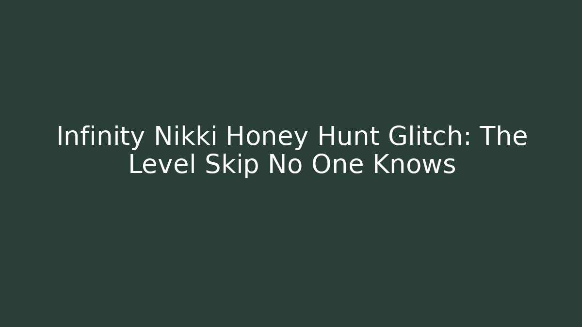 Infinity Nikki Honey Hunt Glitch: The Level Skip No One Knows