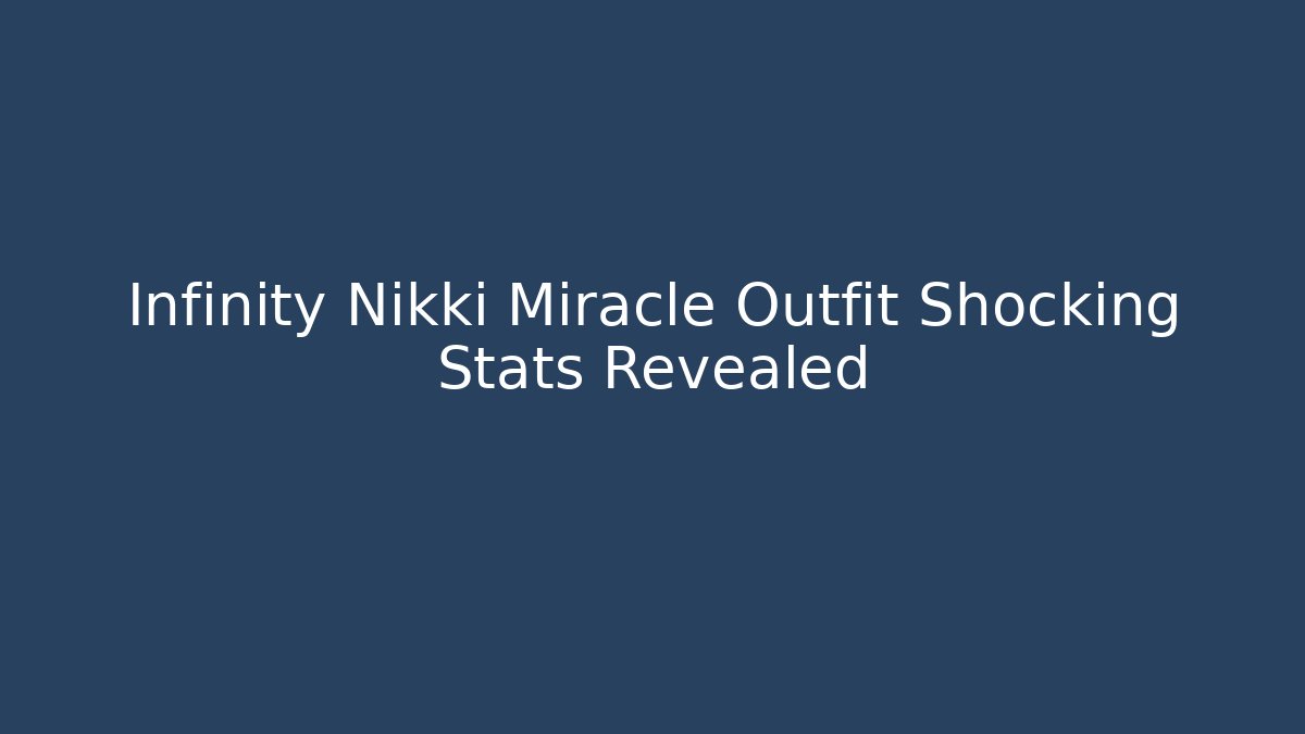 Infinity Nikki Miracle Outfit Shocking Stats Revealed