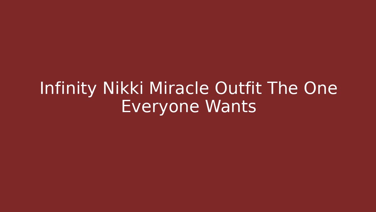 Infinity Nikki Miracle Outfit The One Everyone Wants