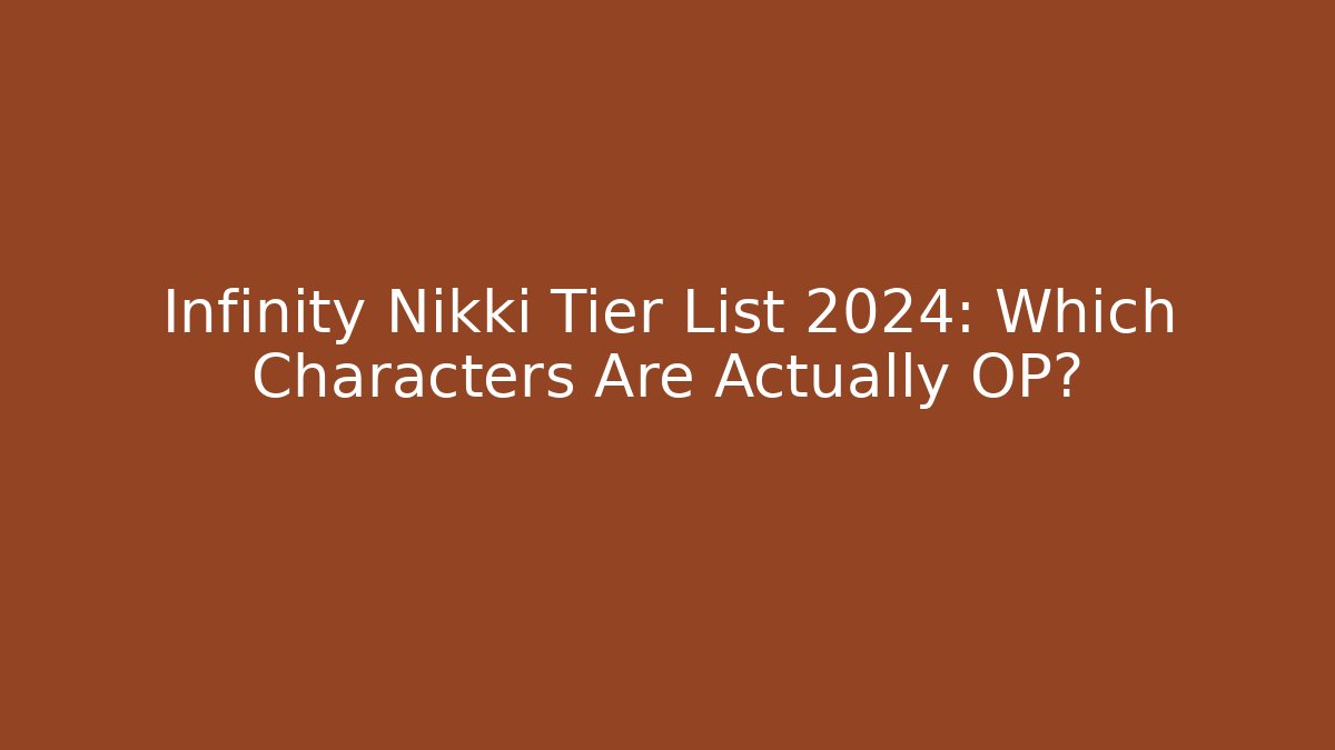 Infinity Nikki Tier List 2024: Which Characters Are Actually OP? - Create More Assets
