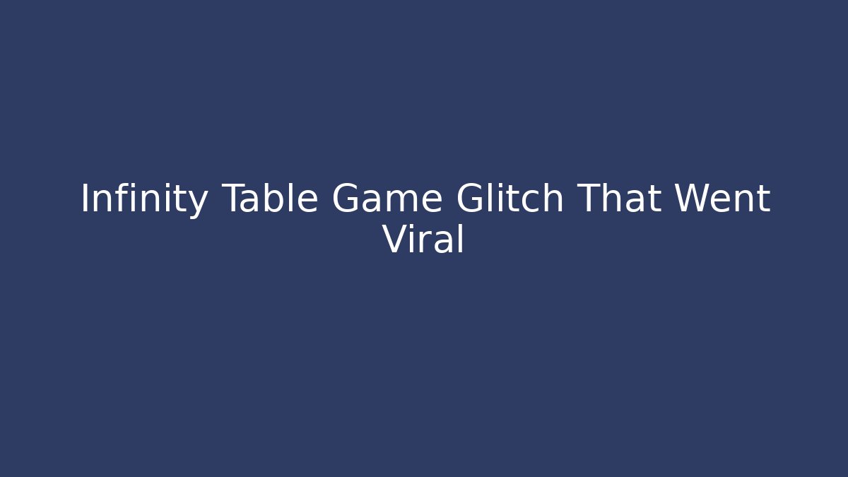 Infinity Table Game Glitch That Went Viral - Create More Assets