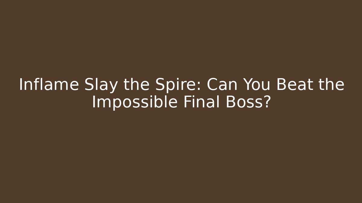 Inflame Slay the Spire: Can You Beat the Impossible Final Boss?