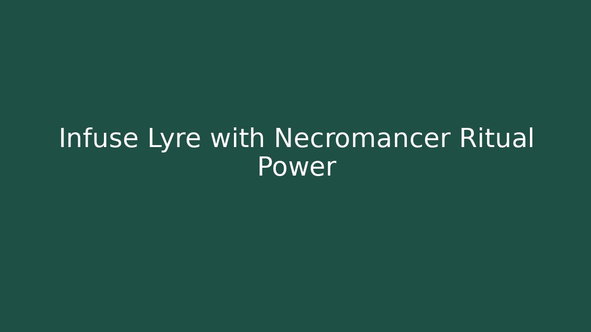 Infuse Lyre with Necromancer Ritual Power