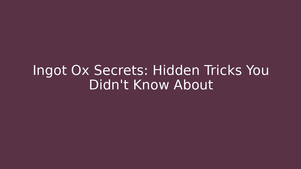 Ingot Ox Secrets: Hidden Tricks You Didn’t Know About