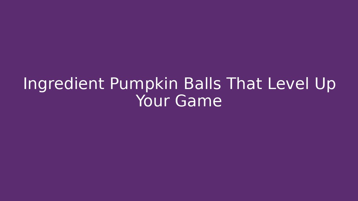 Ingredient Pumpkin Balls That Level Up Your Game