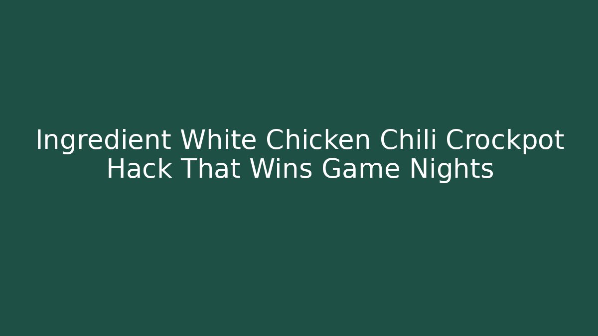 Ingredient White Chicken Chili Crockpot Hack That Wins Game Nights