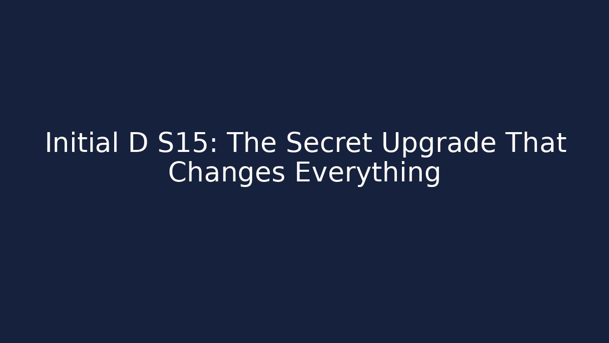 Initial D S15: The Secret Upgrade That Changes Everything