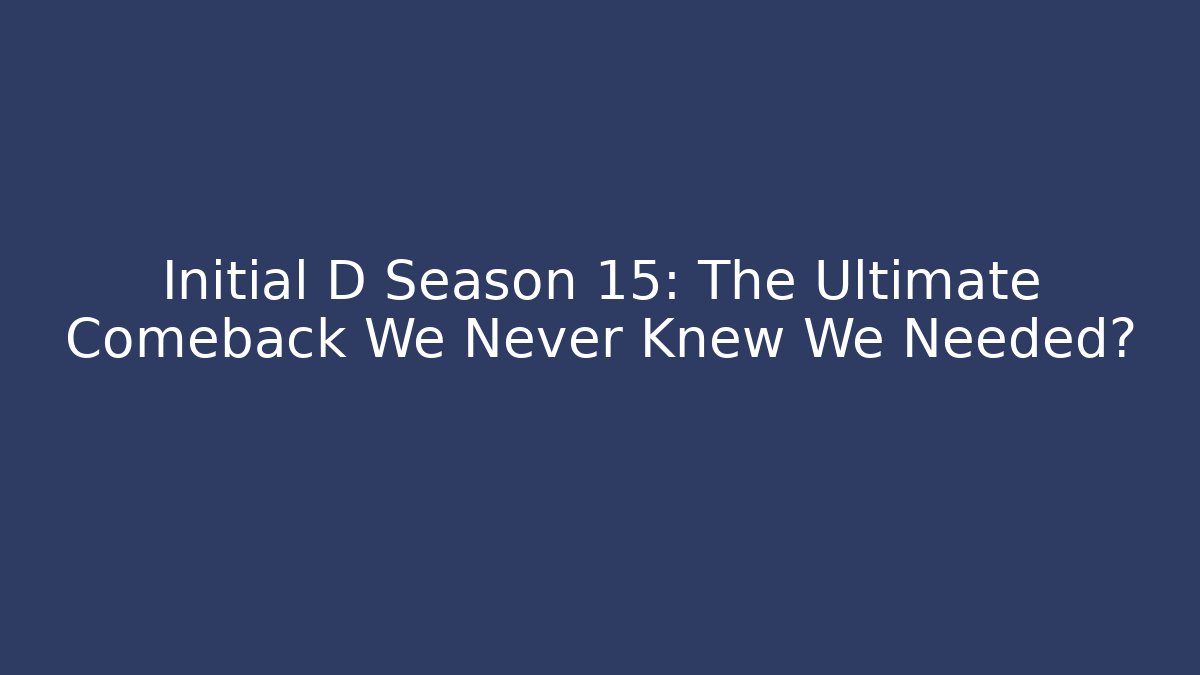 Initial D Season 15: The Ultimate Comeback We Never Knew We Needed?