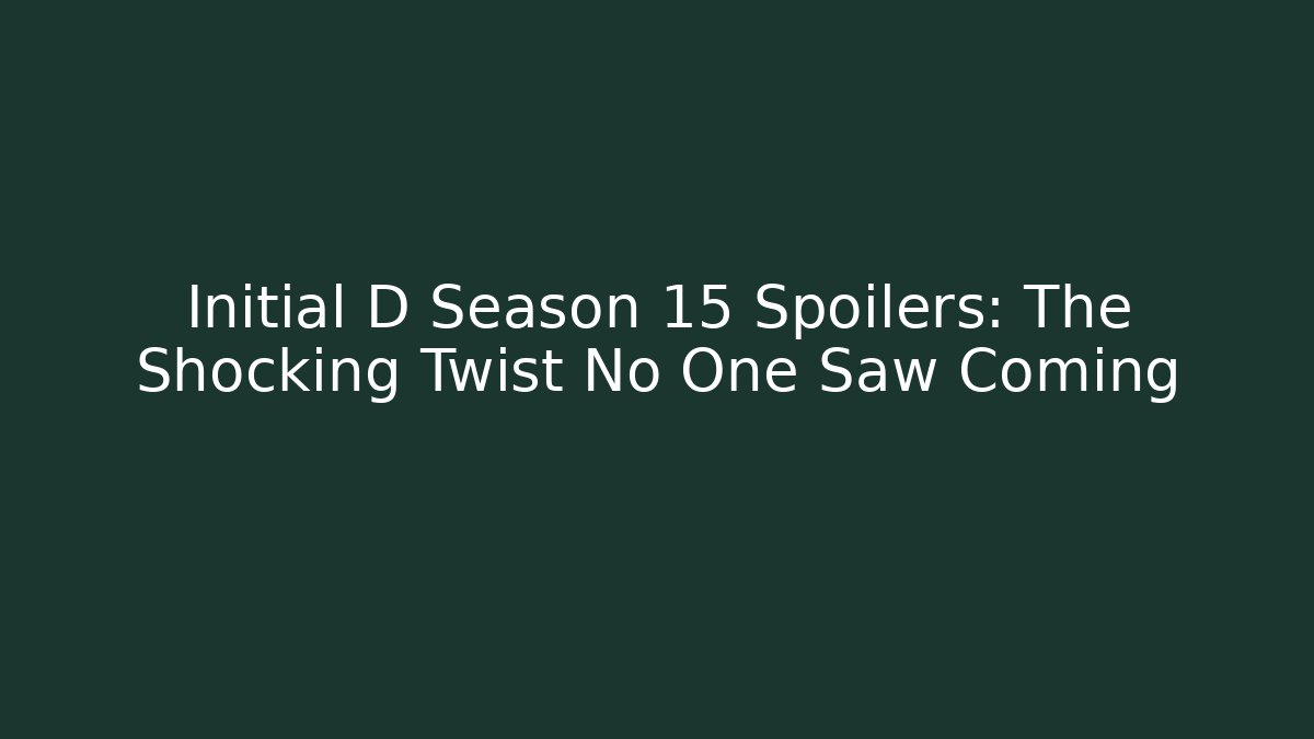 Initial D Season 15 Spoilers: The Shocking Twist No One Saw Coming
