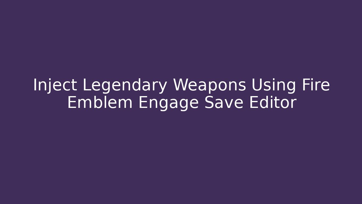 Inject Legendary Weapons Using Fire Emblem Engage Save Editor