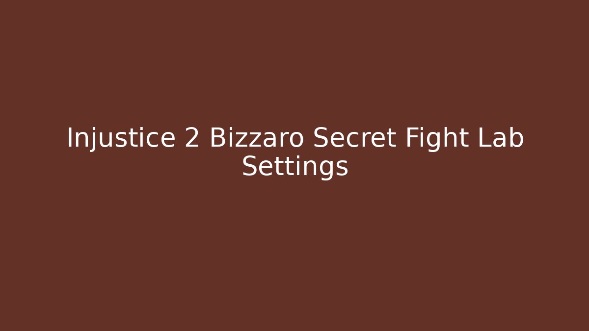 Injustice 2 Bizzaro Secret Fight Lab Settings - Create More Assets