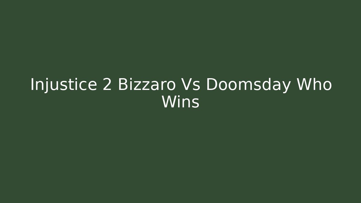 Injustice 2 Bizzaro Vs Doomsday Who Wins