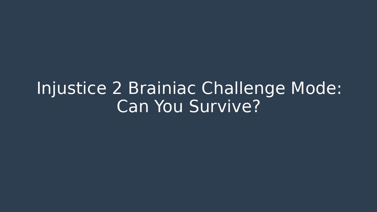 Injustice 2 Brainiac Challenge Mode: Can You Survive?